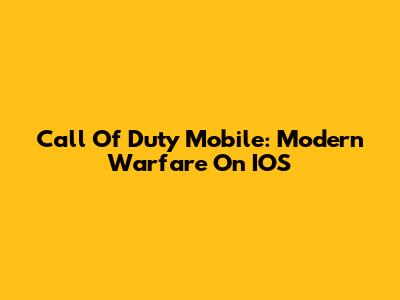 Call Of Duty Mobile: Modern Warfare On IOS