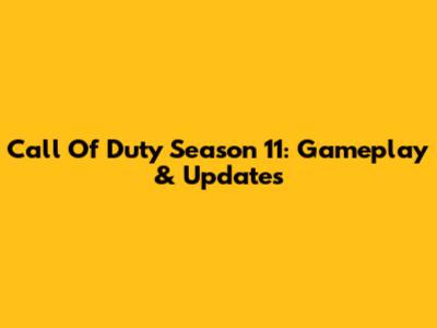 Call Of Duty Season 11: Gameplay & Updates