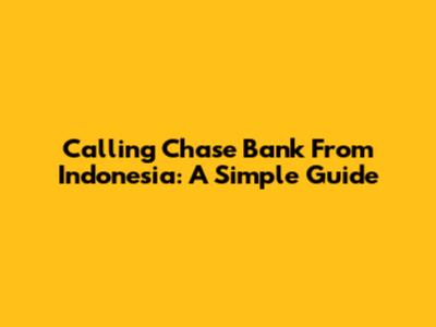 Calling Chase Bank From Indonesia: A Simple Guide