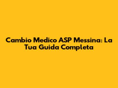 Cambio Medico ASP Messina: La Tua Guida Completa