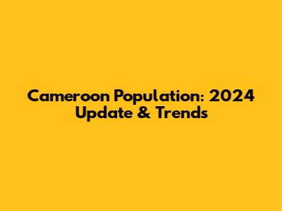 Cameroon Population: 2024 Update & Trends