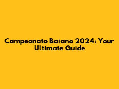 Campeonato Baiano 2024: Your Ultimate Guide