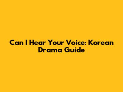 Can I Hear Your Voice: Korean Drama Guide