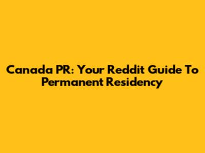 Canada PR: Your Reddit Guide To Permanent Residency