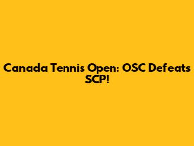 Canada Tennis Open: OSC Defeats SCP!