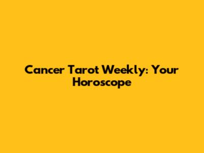 Cancer Tarot Weekly: Your Horoscope