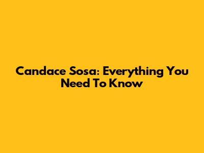 Candace Sosa: Everything You Need To Know