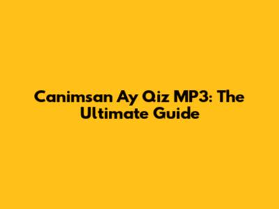 Canimsan Ay Qiz MP3: The Ultimate Guide