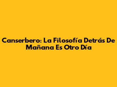 Canserbero: La Filosofía Detrás De "Mañana Es Otro Día"