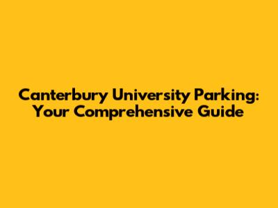 Canterbury University Parking: Your Comprehensive Guide