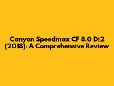 Canyon Speedmax CF 8.0 Di2 (2018): A Comprehensive Review