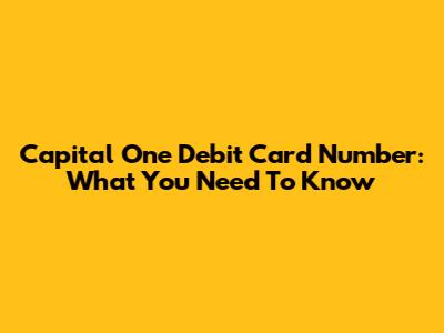 Capital One Debit Card Number: What You Need To Know