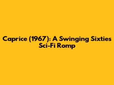 Caprice (1967): A Swinging Sixties Sci-Fi Romp