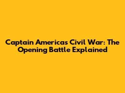 Captain America's Civil War: The Opening Battle Explained