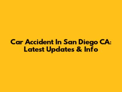 Car Accident In San Diego CA: Latest Updates & Info
