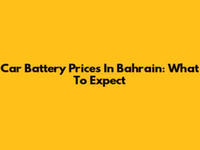 Car Battery Prices In Bahrain: What To Expect