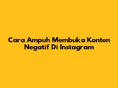 Cara Ampuh Membuka Konten Negatif Di Instagram