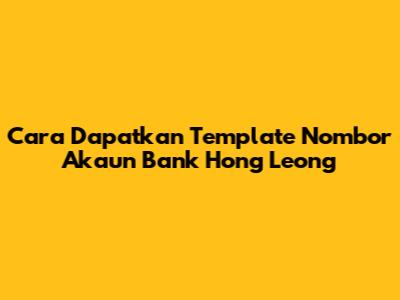 Cara Dapatkan Template Nombor Akaun Bank Hong Leong