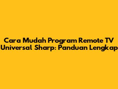 Cara Mudah Program Remote TV Universal Sharp: Panduan Lengkap