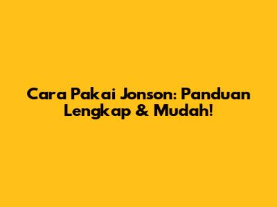Cara Pakai Jonson: Panduan Lengkap & Mudah!