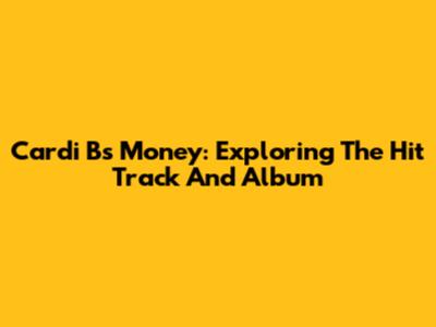 Cardi B's "Money": Exploring The Hit Track And Album