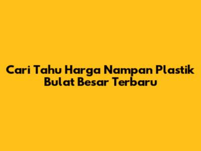 Cari Tahu Harga Nampan Plastik Bulat Besar Terbaru