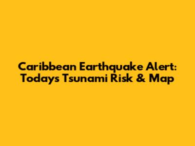 Caribbean Earthquake Alert: Today's Tsunami Risk & Map
