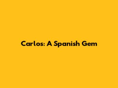 Carlos: A Spanish Gem