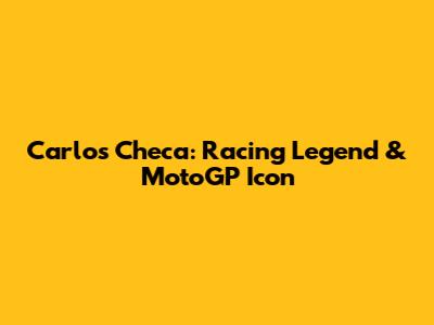 Carlos Checa: Racing Legend & MotoGP Icon