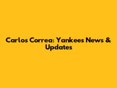 Carlos Correa: Yankees News & Updates
