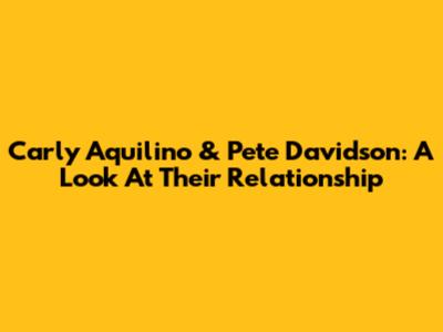 Carly Aquilino & Pete Davidson: A Look At Their Relationship