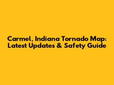 Carmel, Indiana Tornado Map: Latest Updates & Safety Guide