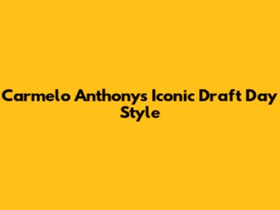 Carmelo Anthony's Iconic Draft Day Style