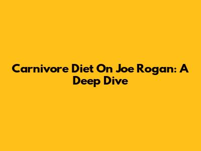 Carnivore Diet On Joe Rogan: A Deep Dive