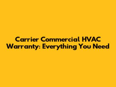 Carrier Commercial HVAC Warranty: Everything You Need