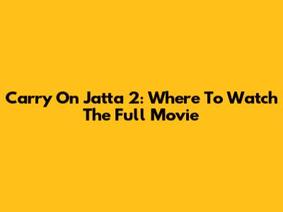 Carry On Jatta 2: Where To Watch The Full Movie