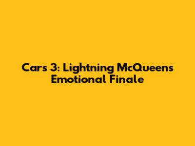 Cars 3: Lightning McQueen's Emotional Finale