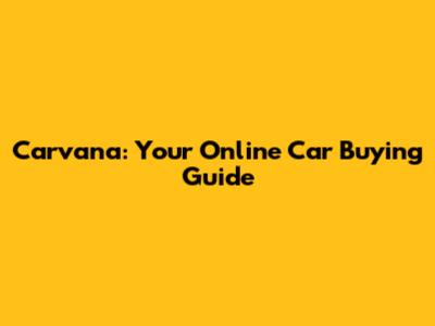 Carvana: Your Online Car Buying Guide