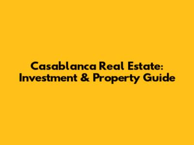 Casablanca Real Estate: Investment & Property Guide