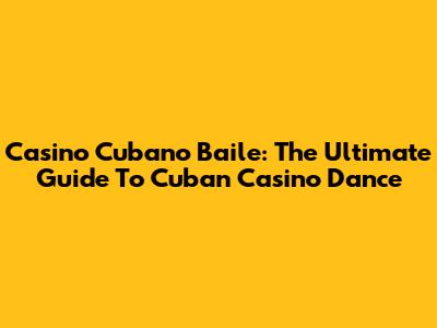 Casino Cubano Baile: The Ultimate Guide To Cuban Casino Dance