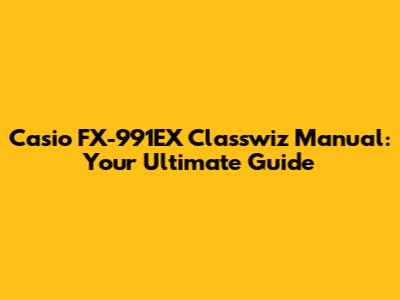 Casio FX-991EX Classwiz Manual: Your Ultimate Guide