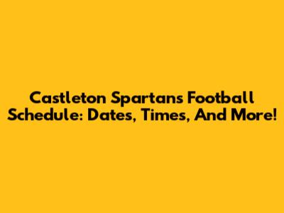 Castleton Spartans Football Schedule: Dates, Times, And More!