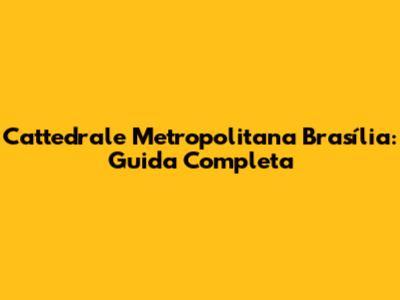 Cattedrale Metropolitana Brasília: Guida Completa