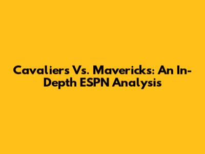 Cavaliers Vs. Mavericks: An In-Depth ESPN Analysis