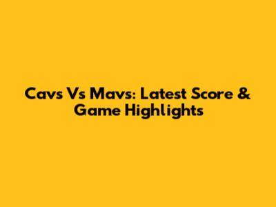 Cavs Vs Mavs: Latest Score & Game Highlights