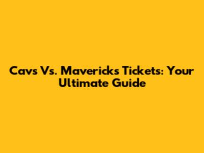 Cavs Vs. Mavericks Tickets: Your Ultimate Guide