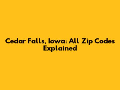 Cedar Falls, Iowa: All Zip Codes Explained
