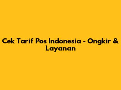 Cek Tarif Pos Indonesia - Ongkir & Layanan