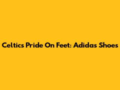 Celtics Pride On Feet: Adidas Shoes