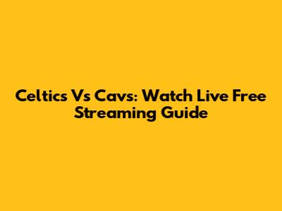Celtics Vs Cavs: Watch Live Free Streaming Guide